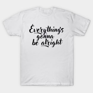 Everything's gonna be alright T-Shirt